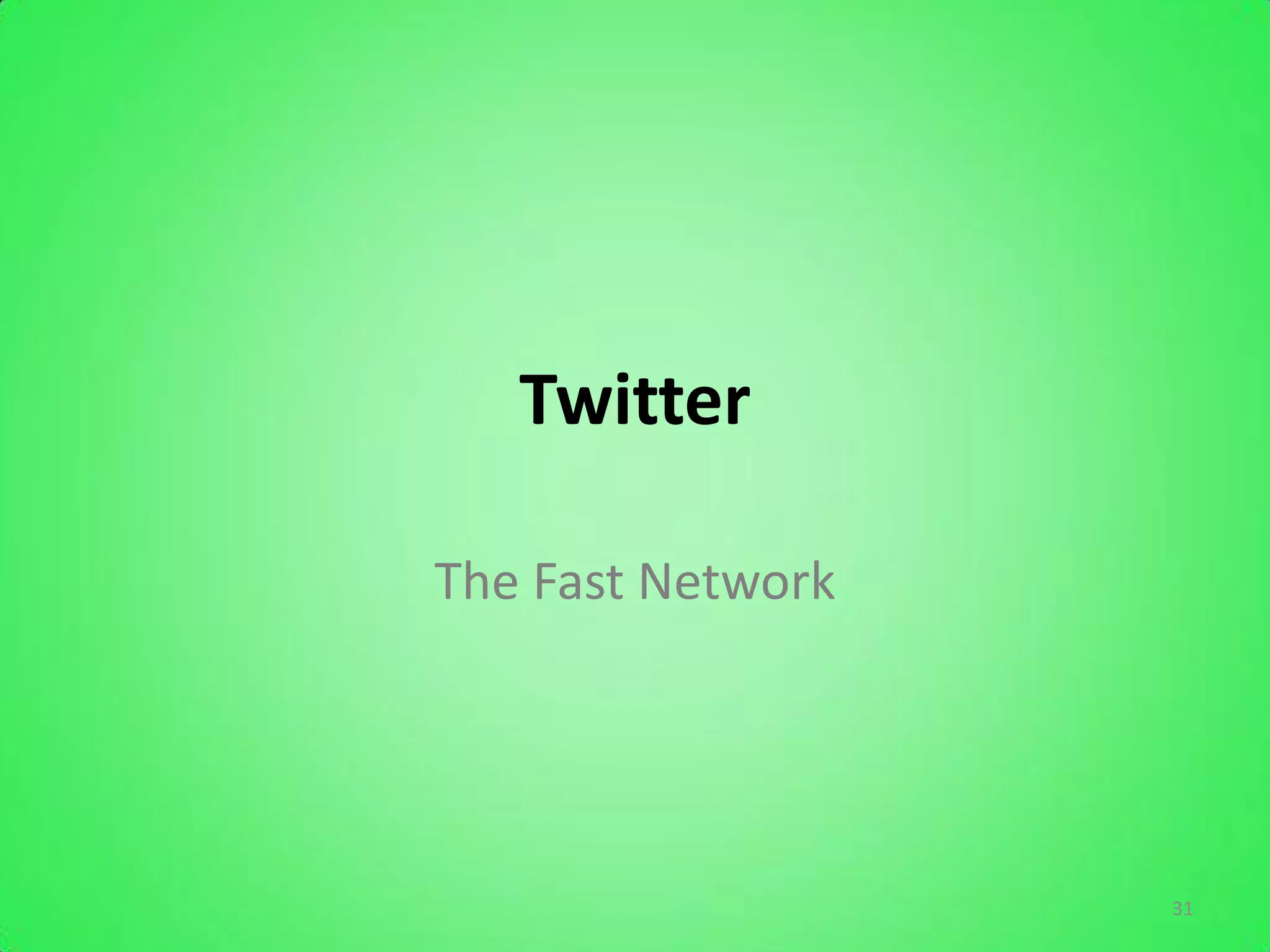 Twitter

The Fast Network




                   31
 