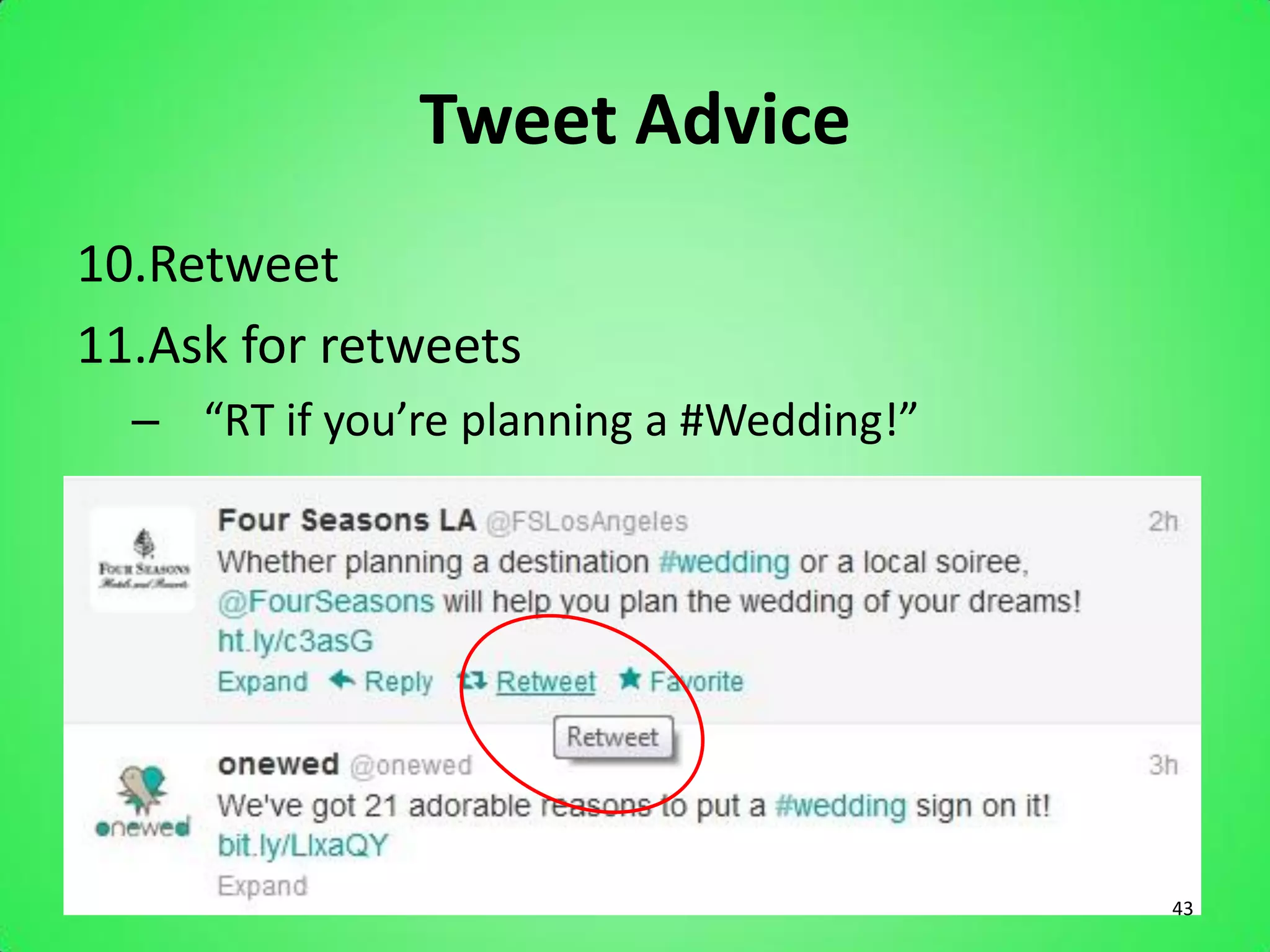 Tweet Advice
10.Retweet
11.Ask for retweets
  – “RT if you’re planning a #Wedding!”




                                          43
 