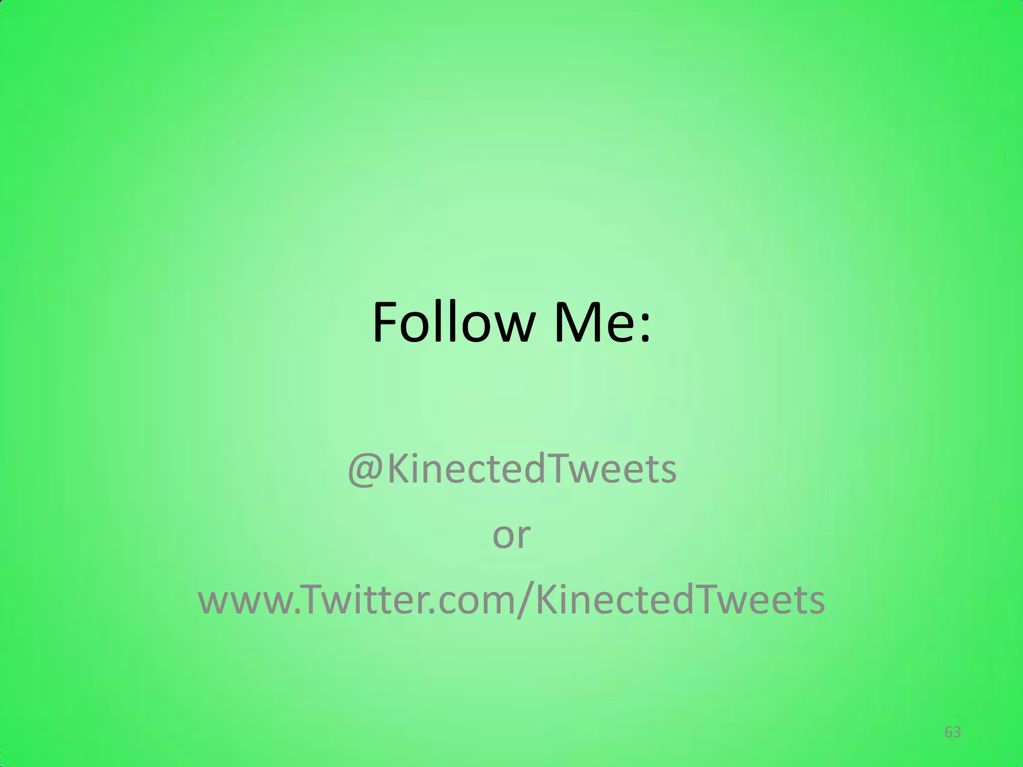 Follow Me:

      @KinectedTweets
              or
www.Twitter.com/KinectedTweets

                                 63
 