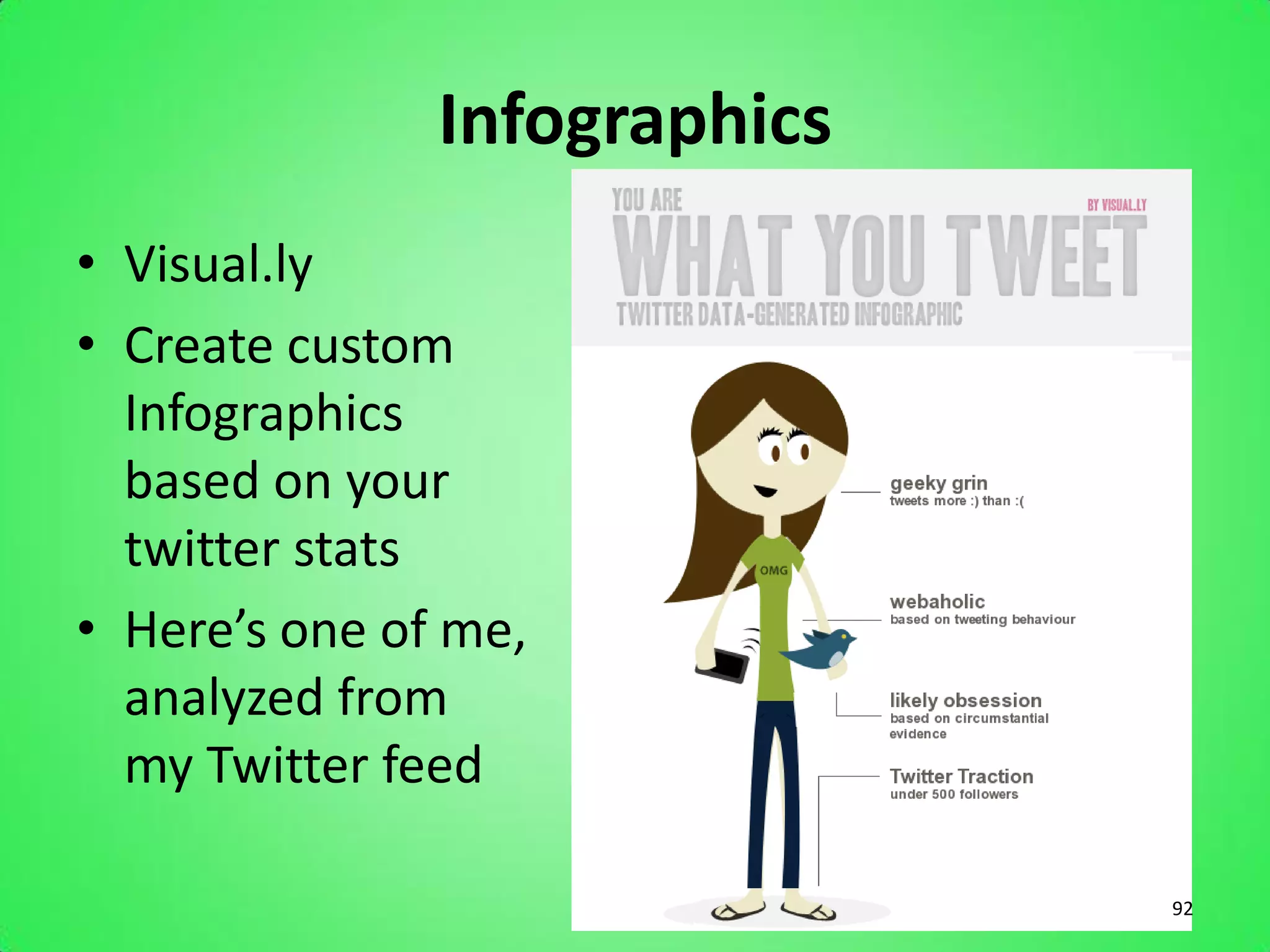 Infographics
• Visual.ly
• Create custom
  Infographics
  based on your
  twitter stats
• Here’s one of me,
  analyzed from
  my Twitter feed

                              92
 
