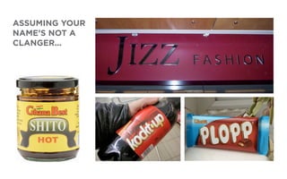 ASSUMING YOUR
NAME’S NOT A
CLANGER...
 