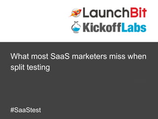 What most SaaS marketers miss when
split testing

#SaaStest

 