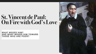 W HAT MOVED HIM?
AN D WHAT MOVED HIM TOWA RD
THOSE WHO ARE POOR ?
St.VincentdePaul:
OnFirewithGod’sLove
 