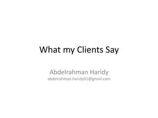 What my Clients Say
Abdelrahman Haridy
abdelrahman.haridy01@gmail.com
 