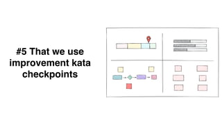 #5 That we use
improvement kata
checkpoints
 