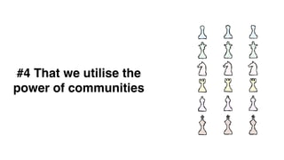 #4 That we utilise the
power of communities
 