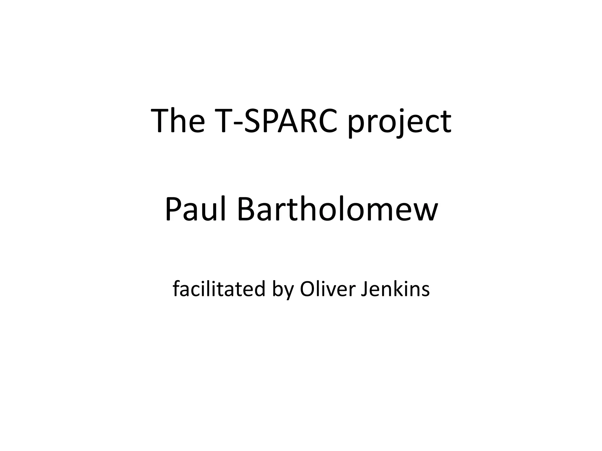 The T-SPARC projectPaul Bartholomewfacilitated by Oliver Jenkins  