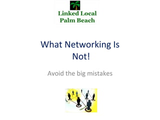 What Networking Is  Not! Avoid the big mistakes 