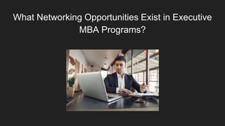 What Networking Opportunities Exist in Executive
MBA Programs?
 