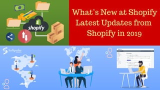 What’s New at Shopify
Latest Updates from
Shopify in 2019
 
