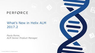 What’s New in Helix ALM
2017.2
Paula Rome,
ALM Senior Product Manager
 