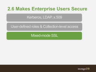 2.6 Makes Enterprise Users Secure
Mixed-mode SSL
Kerberos, LDAP, x.509
User-defined roles & Collection-level access
 
