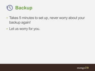 Backup
• Takes 5 minutes to set up, never worry about your
backup again!
• Let us worry for you.
 
