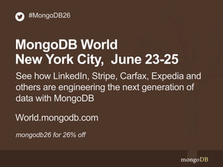 MongoDB World
New York City, June 23-25
mongodb26 for 26% off
World.mongodb.com
#MongoDB26
See how LinkedIn, Stripe, Carfax, Expedia and
others are engineering the next generation of
data with MongoDB
 