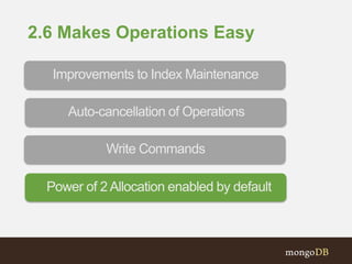 2.6 Makes Operations Easy
Power of 2 Allocation enabled by default
Write Commands
Auto-cancellation of Operations
Improvements to Index Maintenance
 