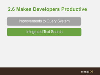 2.6 Makes Developers Productive
Integrated Text Search
Improvements to Query System
 