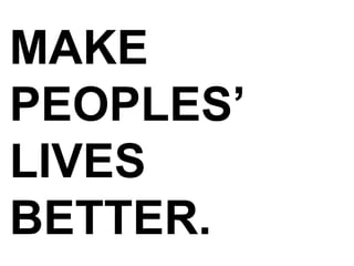 MAKE PEOPLES’ LIVES BETTER. 
