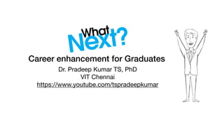 Career enhancement for Graduates
Dr. Pradeep Kumar TS, PhD

VIT Chennai

https://www.youtube.com/tspradeepkumar
 