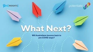 Will Australians bounce back to
pre-COVID ways?
 