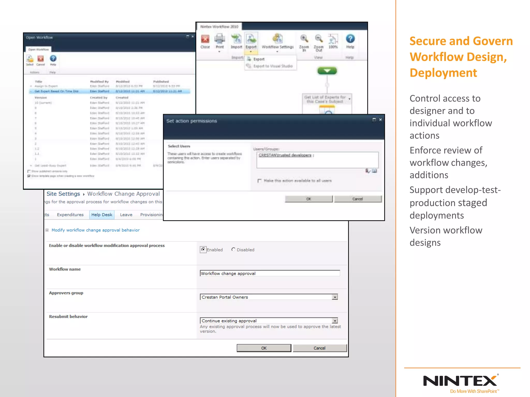Secure and Govern
Workflow Design,
Deployment
Control access to
designer and to
individual workflow
actions
Enforce review of
workflow changes,
additions
Support develop-test-
production staged
deployments
Version workflow
designs
 