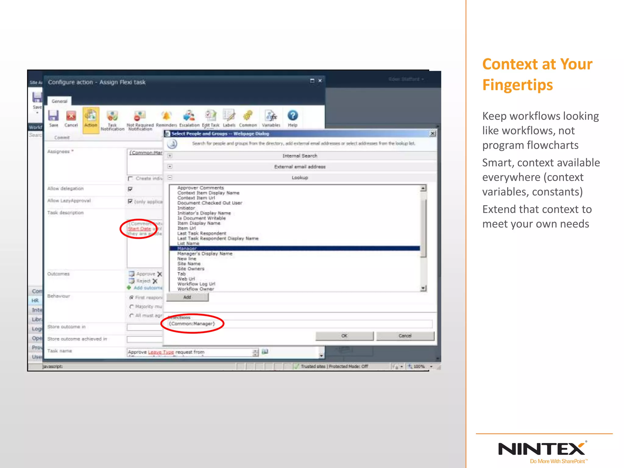 Context at Your
Fingertips
Keep workflows looking
like workflows, not
program flowcharts
Smart, context available
everywhere (context
variables, constants)
Extend that context to
meet your own needs
 
