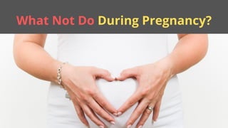 What Not Do During Pregnancy?
 
