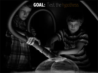 GOAL: Test the hypothesis

 