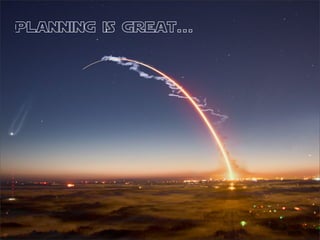 Planning is great...

 