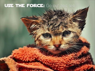 use the force: Go out and sell

 