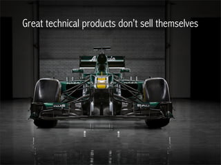 Great technical products don’t sell themselves

 