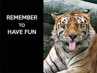 REMEMBER
TO

HAVE FUN

 