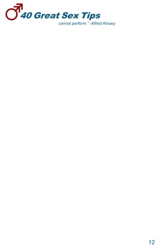 40GreatSexTips
12
cannot perform.” -Alfred Kinsey
 