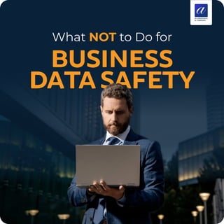 BUSINESS
DATASAFETY
What NOT to Do for
 
