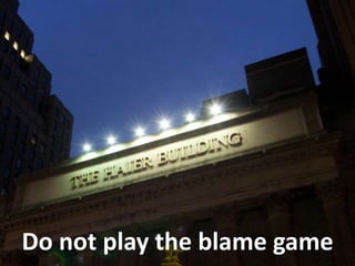 Do not play the blame game
 