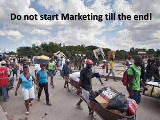 Do not start Marketing till the end!
 