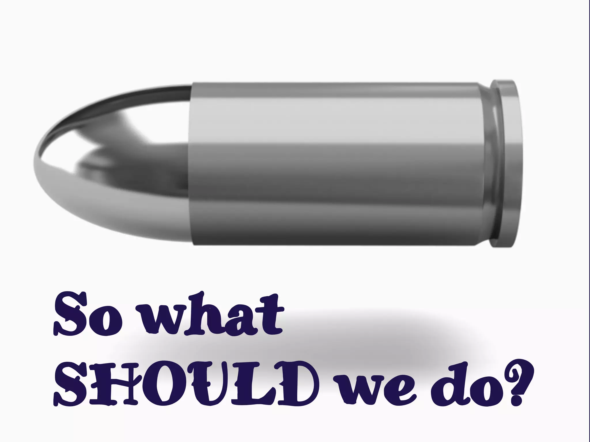 So what
SHOULD we do?
 