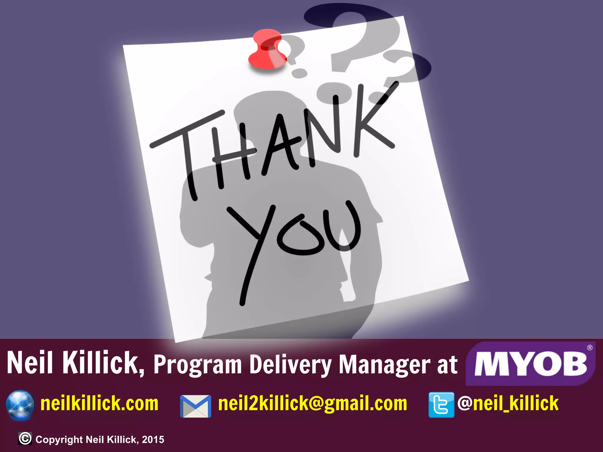 Neil Killick, Program Delivery Manager at
neilkillick.com neil2killick@gmail.com @neil_killick
Copyright Neil Killick, 2015
 
