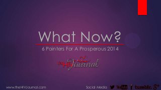 What Now?
6 Pointers For A Prosperous 2014

www.theHIVJournal.com

Social Media

 