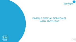 FINDING SPECIAL SOMEONES
WITH SPOTLIGHT
finding your special someones
using Spotlight
 