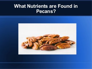 What Nutrients are Found in
Pecans?
 