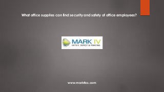 www.mark4os.com
What office supplies can find security and safety of office employees?
 