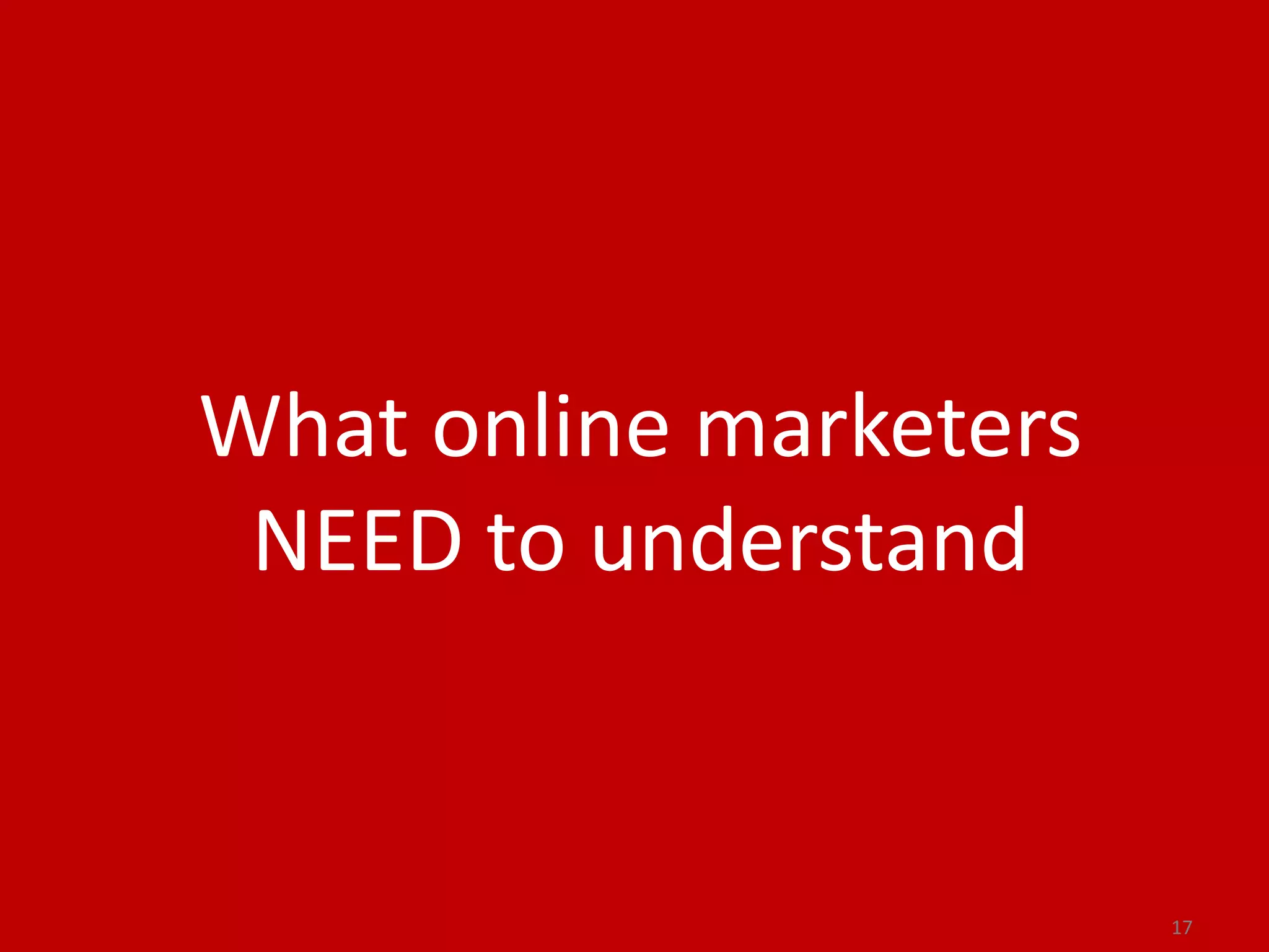 What online marketers
 NEED to understand


                        17
 