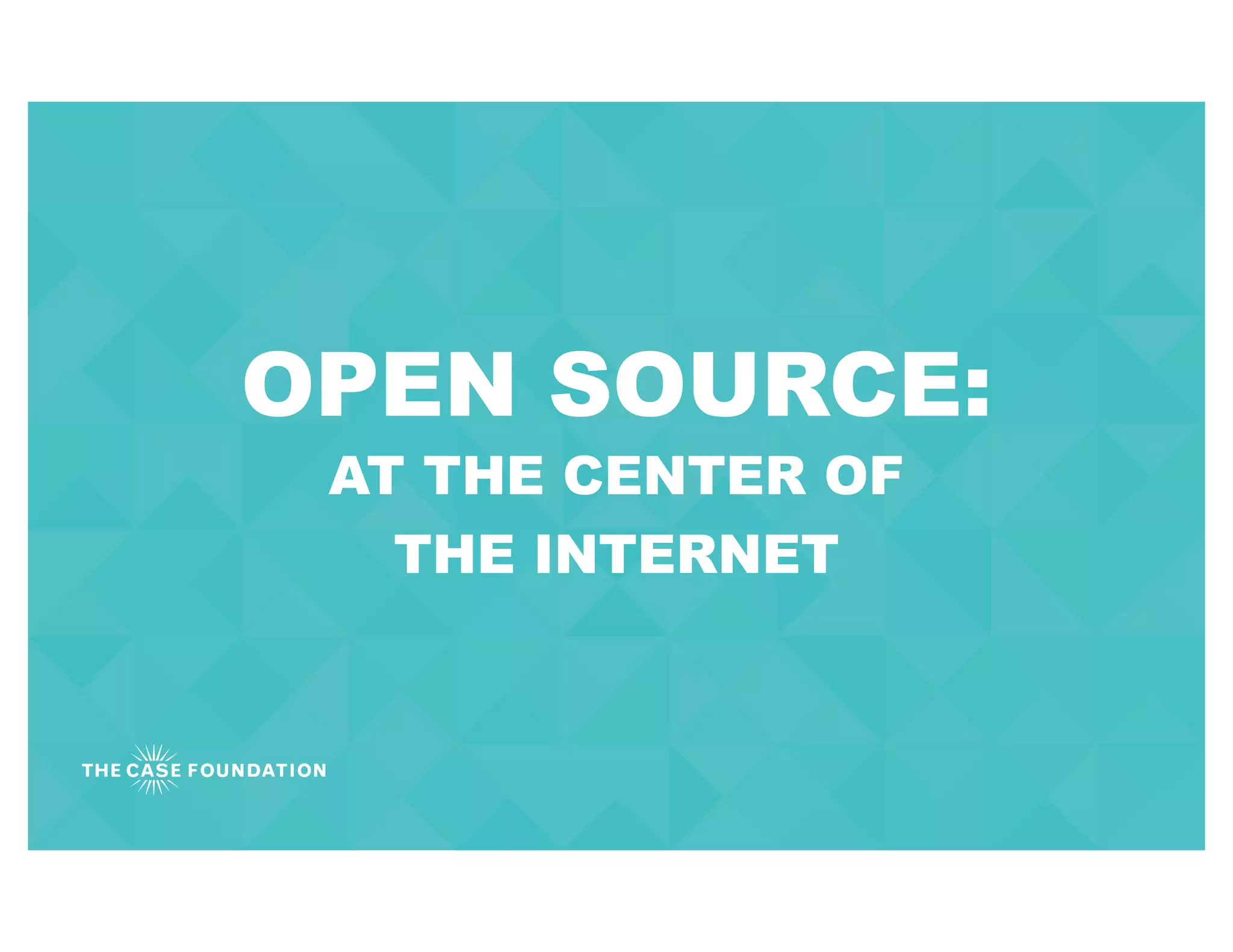 OPEN SOURCE:
AT THE CENTER OF
THE INTERNET
 
