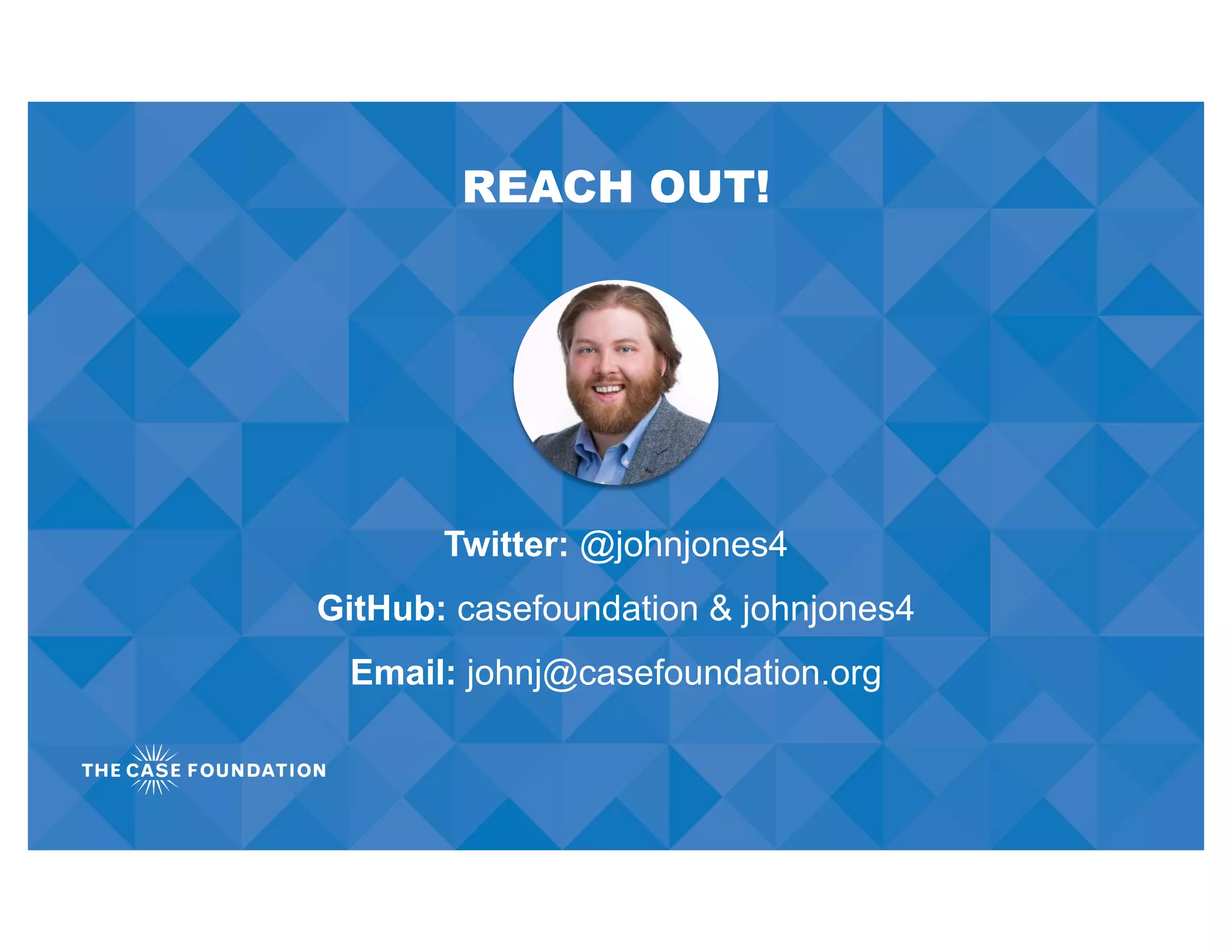 REACH OUT!
Twitter: @johnjones4
GitHub: casefoundation & johnjones4
Email: johnj@casefoundation.org
 