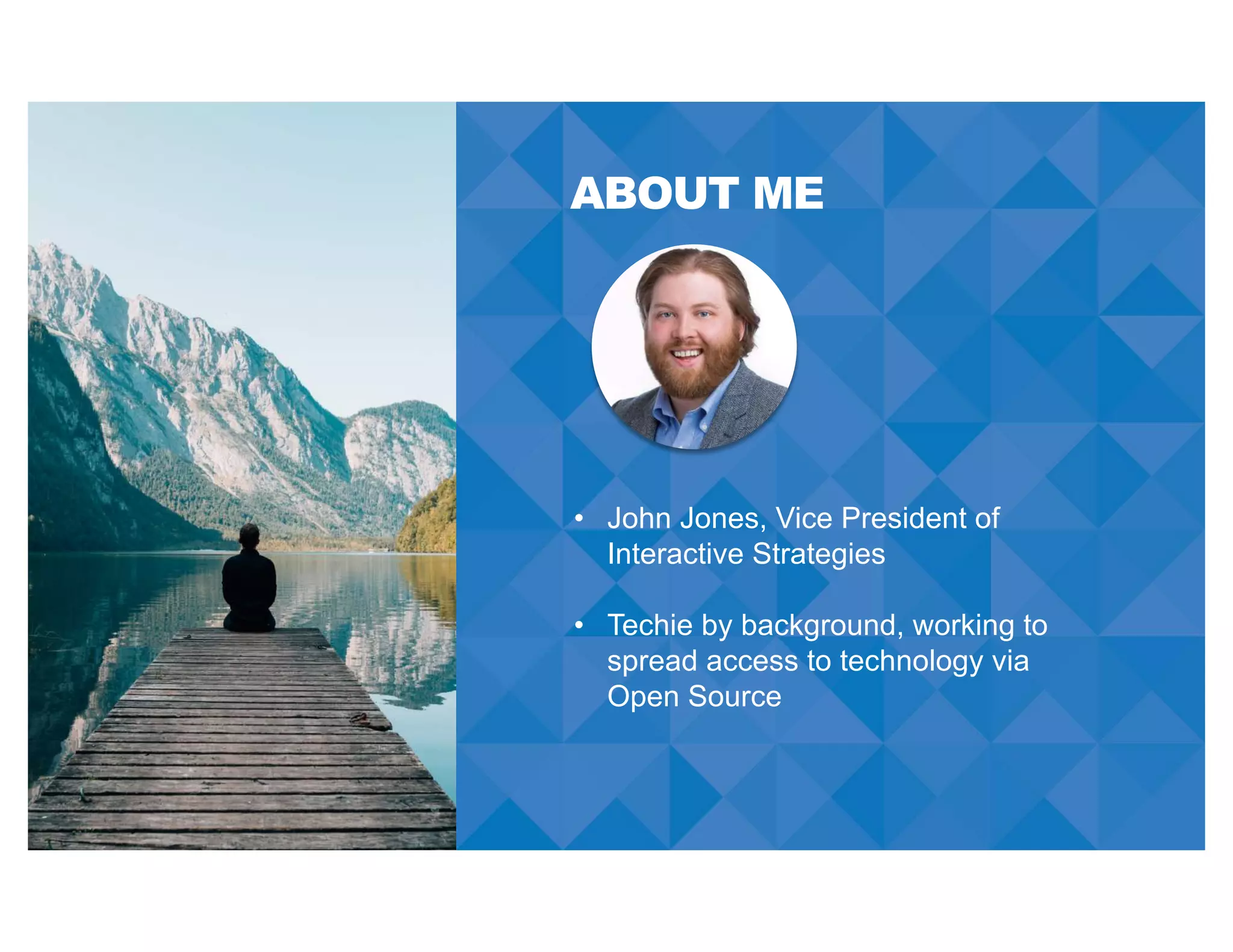 ABOUT ME
• John Jones, Vice President of
Interactive Strategies
• Techie by background, working to
spread access to technology via
Open Source
 