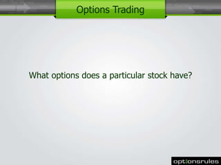 What options does a particular stock have? 
1 
Options Trading 
 