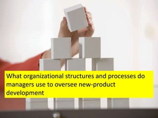 What organizational structures and processes do
managers use to oversee new-product
development
 