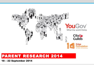 PARENT RESEARCH 2014 
18 – 22 September 2014 
 