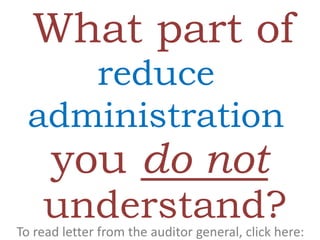 What part of
     reduce
  administration
      you do not
    understand?
To read letter from the auditor general, click here:
 