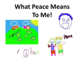 What Peace Means
To Me!
 